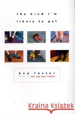 The Kind I'm Likely to Get: A Collection Ken Foster 9780688169800 Quill