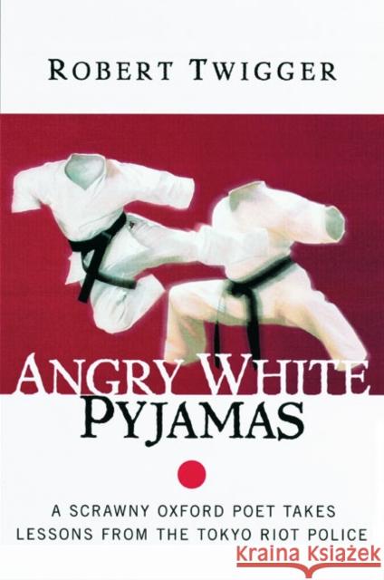 Angry White Pyjamas: A Scrawny Oxford Poet Takes Lessons from the Tokyo Riot Police Robert Twigger 9780688175375 HarperCollins Publishers