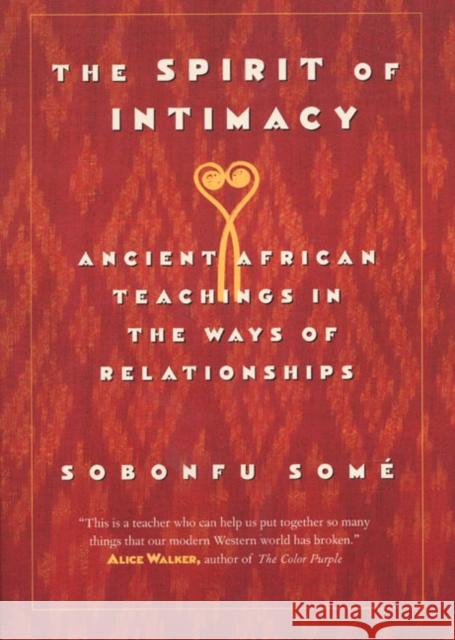 The Spirit of Intimacy: Ancient Teachings in the Ways of Relationships Sobonfu E. Some 9780688175795 HarperCollins Publishers