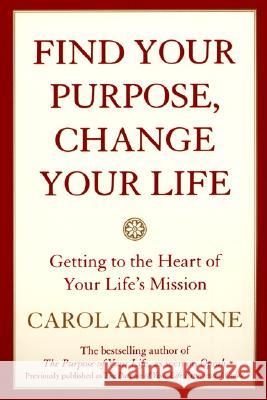 Find Your Purpose, Change Your Life: Getting to the Heart of Your Life's Mission Carol Adrienne 9780688178024 HarperCollins Publishers