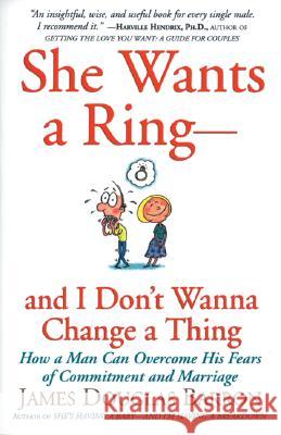 She Wants a Ring--And I Don't Wanna Change a Thing: How a Man Can Overcome His Fears of Commitment and Marriage Barron, James D. 9780688179502