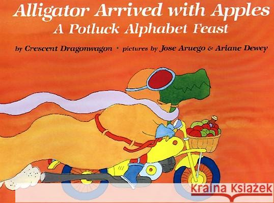 Alligator Arrived with Apples: A Potluck Alphabet Feast Crescent Dragonwagon, Jose Aruego, Anane Dewey (Illustrator) 9780689716133 Simon & Schuster