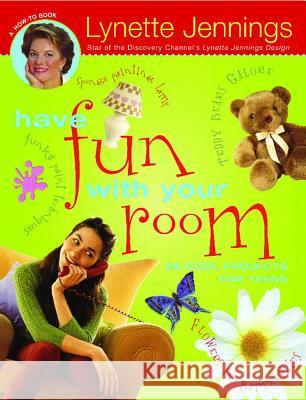 Have Fun with Your Room: 28 Cool Projects for Teens Lynette Jennings Lynette Jennings 9780689825859 Simon Pulse
