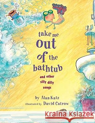 Take Me Out of the Bathtub and Other Silly Dilly Songs Alan Katz David Catrow 9780689829031 Margaret K. McElderry Books