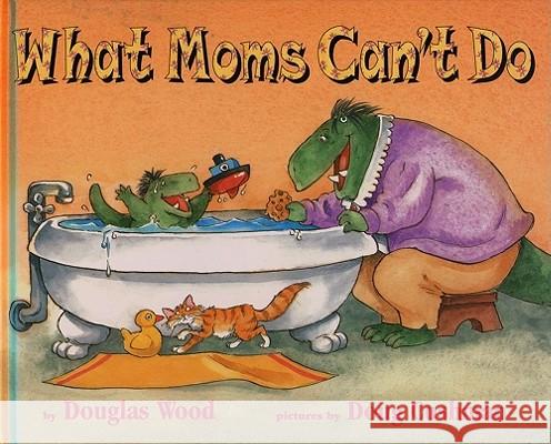 What Moms Can't Do Douglas Wood Doug Cushman 9780689833588 Simon & Schuster Children's Publishing