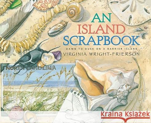 An Island Scrapbook: Dawn to Dusk on a Barrier Island Virginia Wright-Frierson Virginia Wright-Frierson 9780689850561 Aladdin Paperbacks
