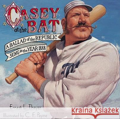 Casey at the Bat: A Ballad of the Republic Sung in the Year 1888 Ernest Lawrence Thayer C. F. Payne 9780689854941 Simon & Schuster Children's Publishing