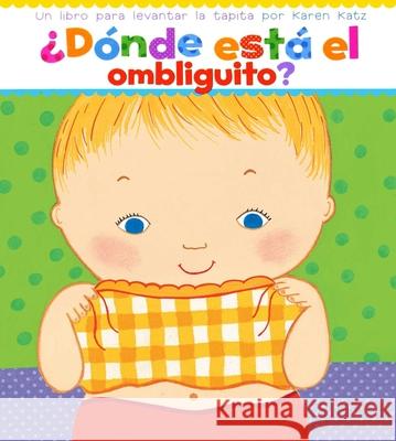 ¿Dónde Está El Ombliguito? (Where Is Baby's Belly Button?): Un Libro Para Levantar Ta Tapita Por Karen Katz (a Lift-The-Flap Story) Katz, Karen 9780689869778 Libros para ninos