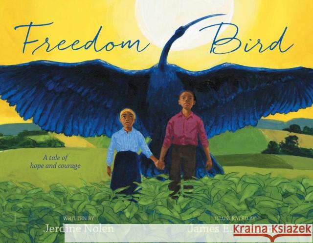 Freedom Bird: A Tale of Hope and Courage Jerdine Nolen James E. Ransome 9780689871672