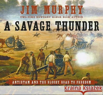 A Savage Thunder: Antietam and the Bloody Road to Freedom Jim Murphy 9780689876332 Margaret K. McElderry Books