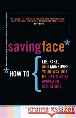 Saving Face: How to Lie, Fake, and Maneuver Your Way Out of Life's Most Awkward Situations Andy Robin, Gregg Kavet, Mike Pisiak 9780689878909 Simon & Schuster