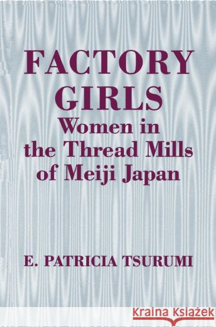 Factory Girls: Women in the Thread Mills of Meiji Japan Tsurumi, E. Patricia 9780691000350 Princeton University Press