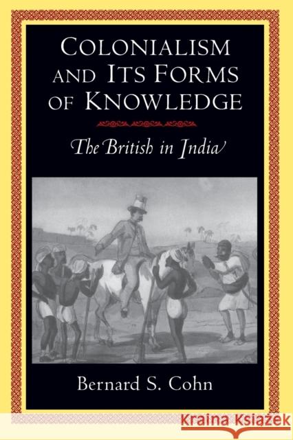 Colonialism and Its Forms of Knowledge: The British in India Cohn, Bernard S. 9780691000435 Princeton University Press