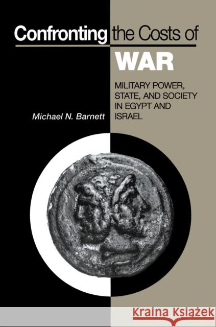 Confronting the Costs of War: Military Power, State, and Society in Egypt and Israel Barnett, Michael N. 9780691000954 Princeton University Press