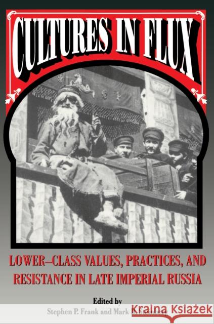 Cultures in Flux: Lower-Class Values, Practices, and Resistance in Late Imperial Russia Frank, Stephen P. 9780691001067