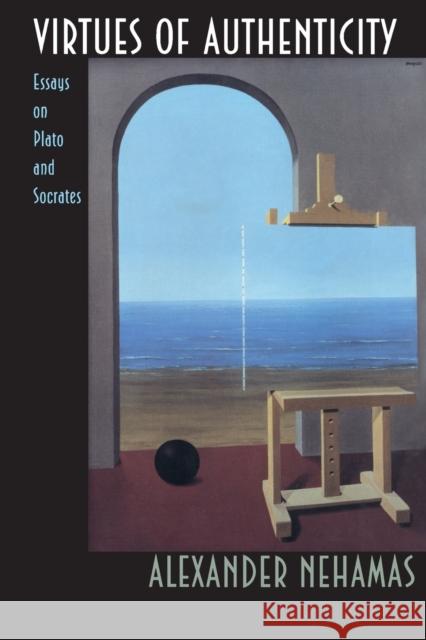 Virtues of Authenticity: Essays on Plato and Socrates Nehamas, Alexander 9780691001784 Princeton University Press