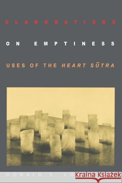Elaborations on Emptiness: Uses of the Heart Sūtra Lopez, Donald S. 9780691001883 Princeton University Press