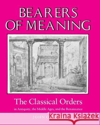 Bearers of Meaning: The Classical Orders in Antiquity, the Middle Ages, and the Renaissance John Onians 9780691002194 Princeton University Press