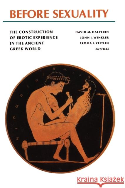 Before Sexuality: The Construction of Erotic Experience in the Ancient Greek World Zeitlin, Froma I. 9780691002217 Princeton University Press