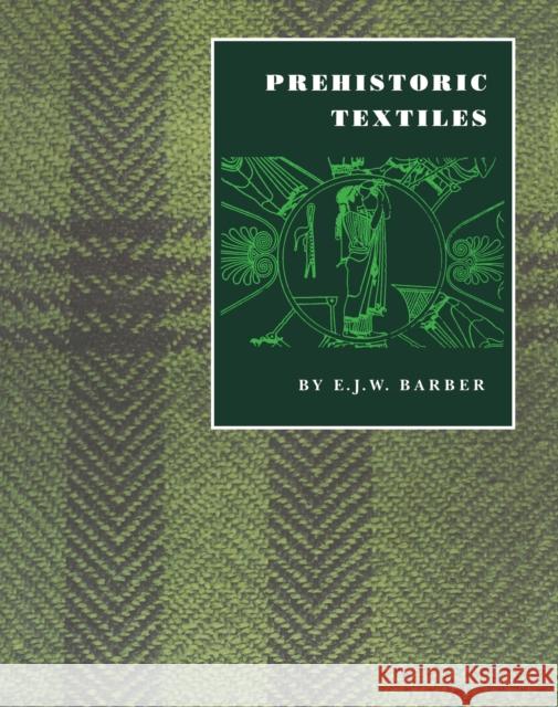 Prehistoric Textiles: The Development of Cloth in the Neolithic and Bronze Ages with Special Reference to the Aegean Barber, E. J. W. 9780691002248 Princeton University Press