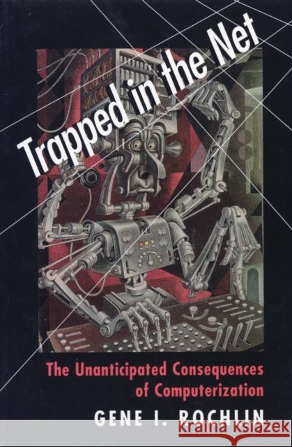 Trapped in the Net: The Unanticipated Consequences of Computerization Rochlin, Gene I. 9780691002477 Princeton University Press
