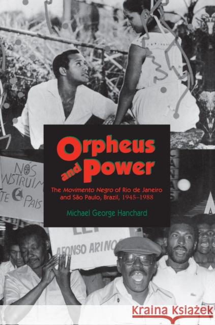 Orpheus and Power: The Movimento Negro of Rio de Janeiro and Sao Paulo, Brazil 1945-1988 Hanchard, Michael G. 9780691002705