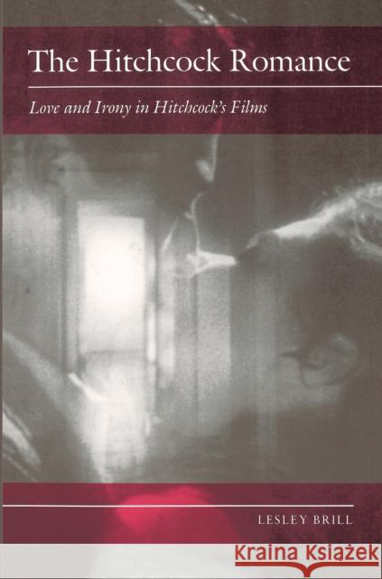The Hitchcock Romance: Love and Irony in Hitchcock's Films Lesley Brill 9780691002866 Princeton University Press