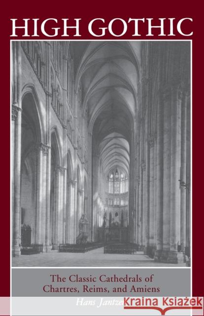 High Gothic: The Classic Cathedrals of Chartres, Reims, Amiens Jantzen, Hans 9780691003726 Princeton University Press