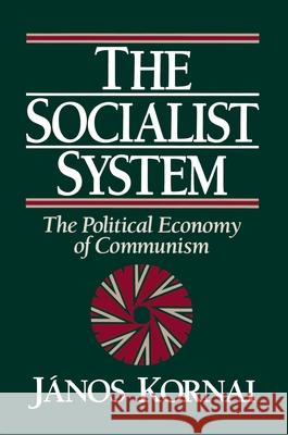 The Socialist System: The Political Economy of Communism Janos Kornai 9780691003931 Princeton University Press