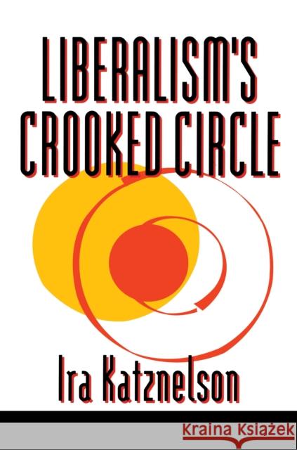 Liberalism's Crooked Circle: Letters to Adam Michnik Katznelson, Ira 9780691004471 Princeton University Press