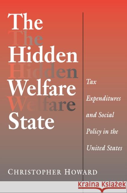 The Hidden Welfare State: Tax Expenditures and Social Policy in the United States Howard, Christopher 9780691005294