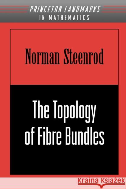 The Topology of Fibre Bundles. (Pms-14), Volume 14 Steenrod, Norman 9780691005485 Princeton University Press