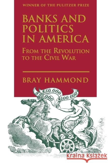 Banks and Politics in America from the Revolution to the Civil War Bray Hammond 9780691005539 Princeton University Press