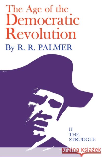 Age of the Democratic Revolution: A Political History of Europe and America, 1760-1800, Volume 2: The Struggle Palmer, R. R. 9780691005706 Princeton University Press