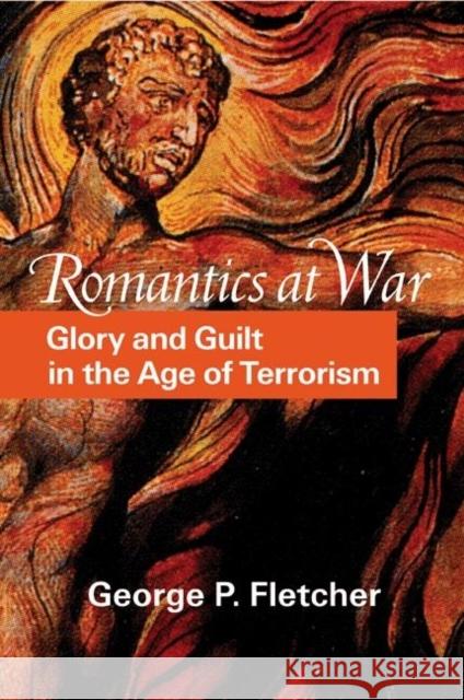 Romantics at War: Glory and Guilt in the Age of Terrorism Fletcher, George P. 9780691006512 Princeton University Press