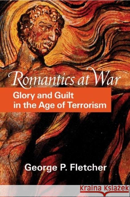 Romantics at War: Glory and Guilt in the Age of Terrorism Fletcher, George P. 9780691006512