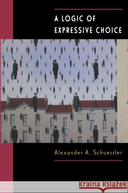 A Logic of Expressive Choice Alexander A. Schuessler 9780691006628 Princeton University Press