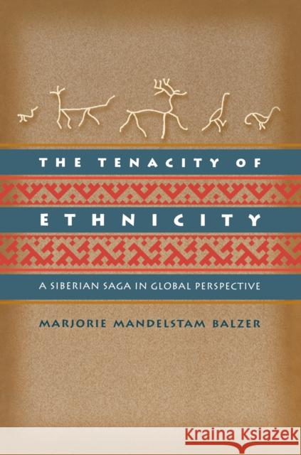 The Tenacity of Ethnicity: A Siberian Saga in Global Perspective Balzer, Marjorie Mandelstam 9780691006734 Princeton University Press