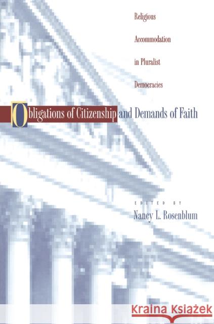 Obligations of Citizenship and Demands of Faith: Religious Accommodation in Pluralist Democracies Rosenblum, Nancy L. 9780691007083 Princeton University Press