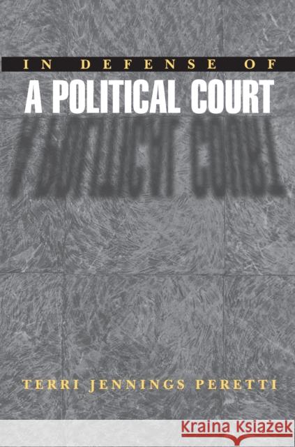 In Defense of a Political Court Terri Jennings Peretti 9780691007182 Princeton University Press