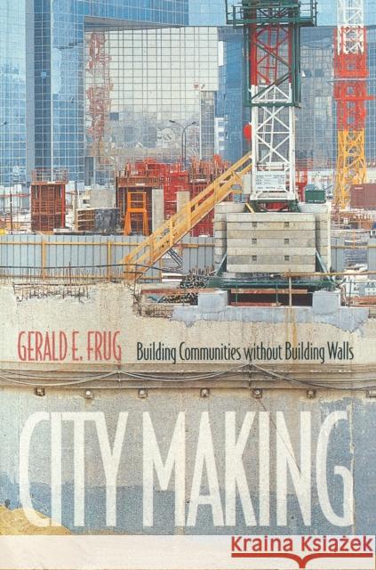 City Making: Building Communities Without Building Walls Frug, Gerald E. 9780691007427 Princeton University Press