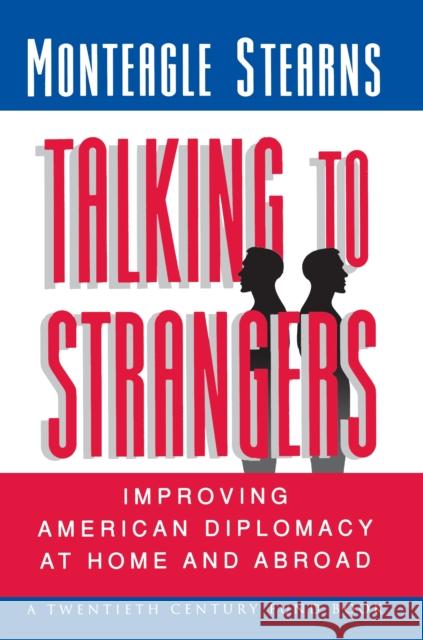 Talking to Strangers: Improving American Diplomacy at Home and Abroad Stearns, Monteagle 9780691007458 Princeton University Press