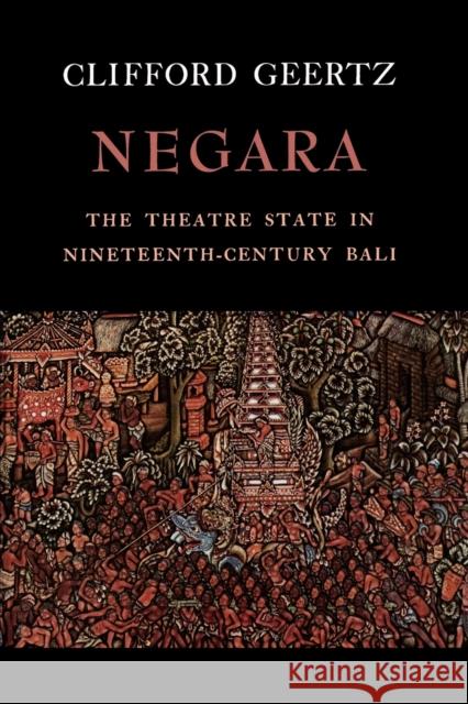 Negara: The Theatre State in Nineteenth-Century Bali Geertz, Clifford 9780691007786