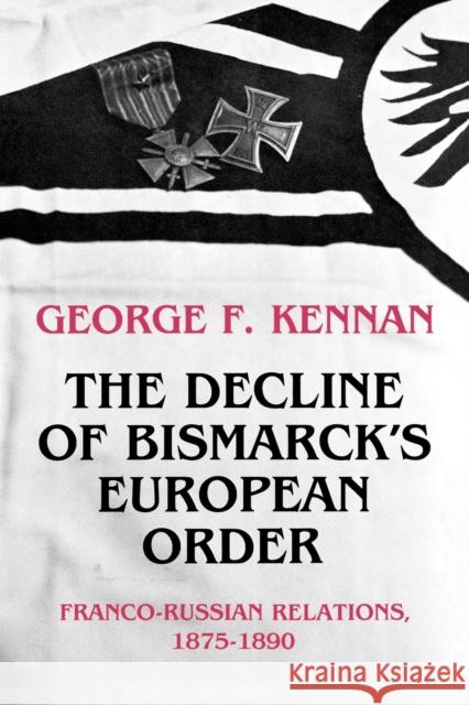 The Decline of Bismarck's European Order: Franco-Russian Relations 1875-1890 Kennan, George Frost 9780691007847