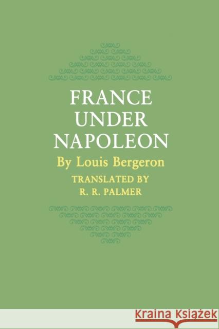 France Under Napoleon Louis Bergeron R. R. Palmer Robert R. Palmer 9780691007892 Princeton University Press