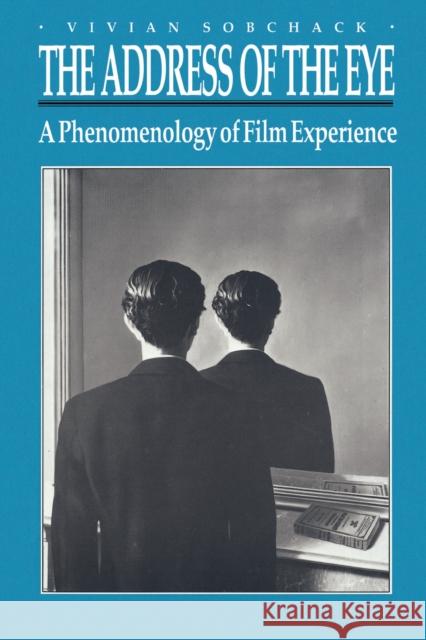 The Address of the Eye: A Phenomenology of Film Experience Sobchack, Vivian 9780691008745 Princeton Book Company Publishers