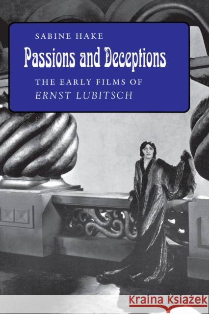 Passions and Deceptions: The Early Films of Ernst Lubitsch Hake, Sabine 9780691008783 Princeton University Press