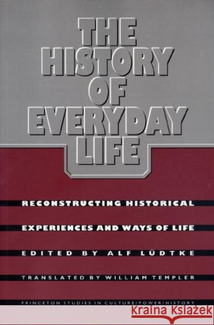 The History of Everyday Life: Reconstructing Historical Experiences and Ways of Life Ludtke, Alf 9780691008929 Princeton University Press