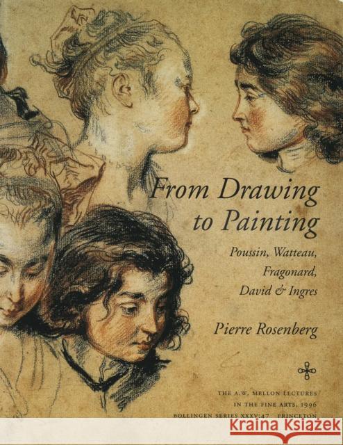 From Drawing to Painting: Poussin, Watteau, Fragonard, David, and Ingres Rosenberg, Pierre 9780691009186 Bollingen
