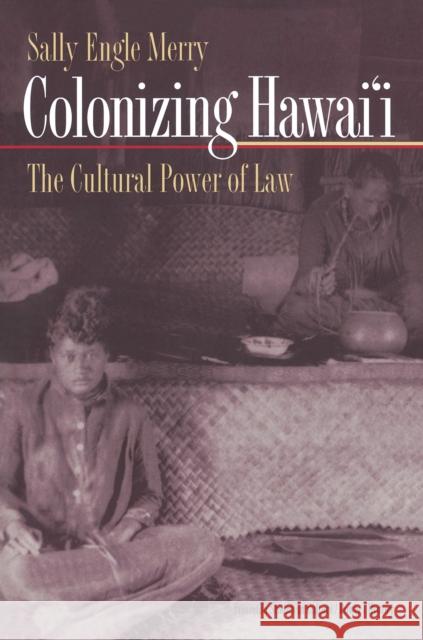 Colonizing Hawai'i: The Cultural Power of Law Merry, Sally Engle 9780691009322 Princeton University Press